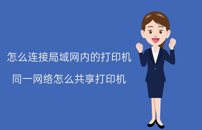 怎么连接局域网内的打印机 同一网络怎么共享打印机？